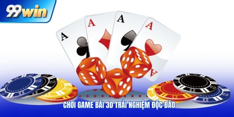 Chơi game bài 3D trải nghiệm độc đáo