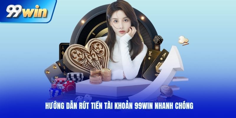 Hướng dẫn rút tiền tài khoản 99Win nhanh chóng