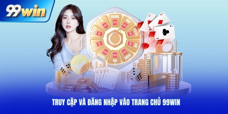 Truy cập và đăng nhập vào trang chủ 99Win